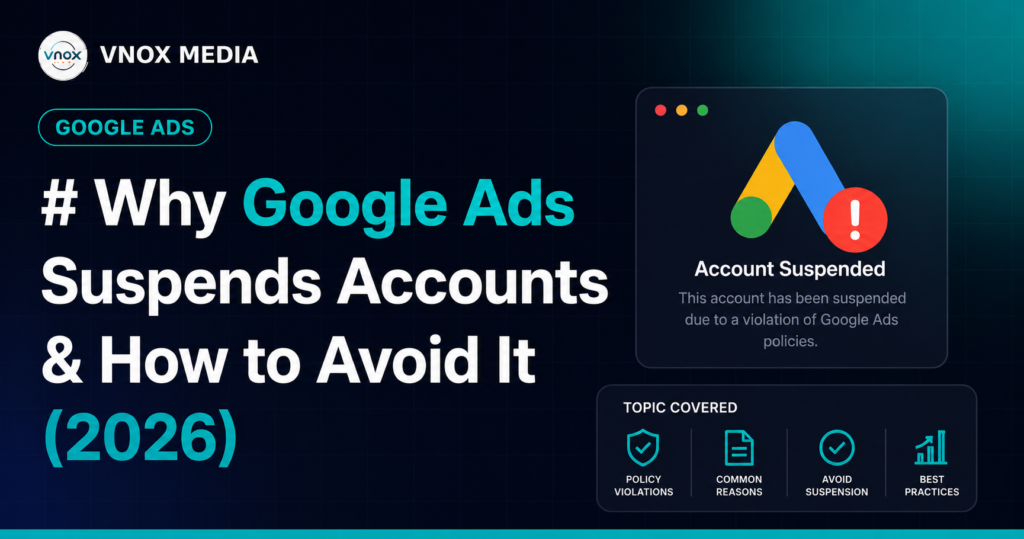 VNOX Media graphic explaining why Google Ads accounts are suspended and how to avoid suspension in 2026, covering policy violations and best practices.